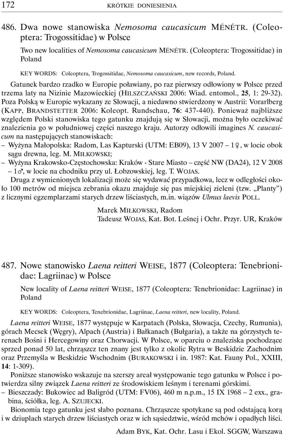 Gatunek bardzo rzadko w Europie poławiany, po raz pierwszy odłowiony w Polsce przed trzema laty na Nizinie Mazowieckiej (HILSZCZAŃSKI 2006: Wiad. entomol., 25, 1: 29-32).