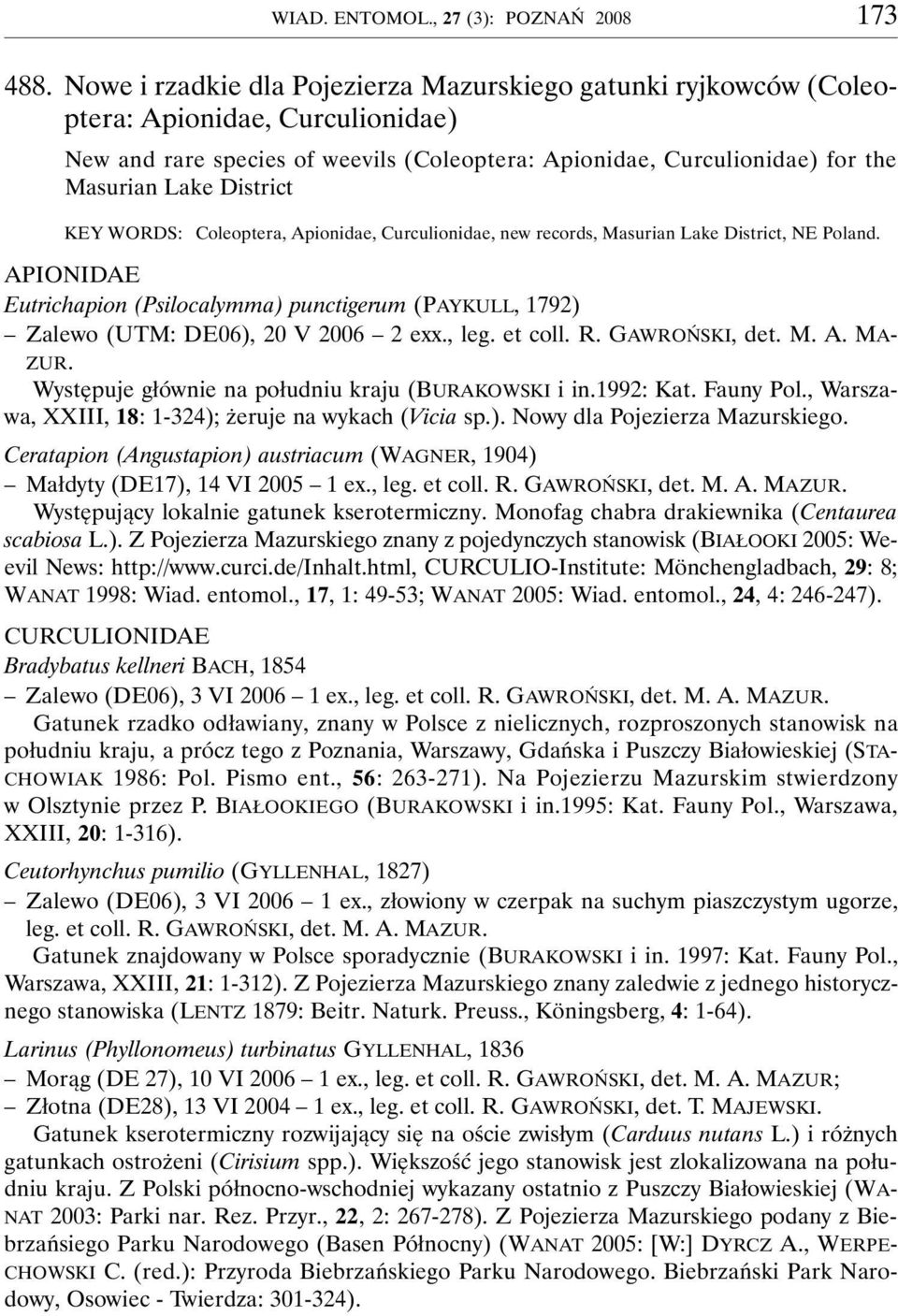 District Coleoptera, Apionidae, Curculionidae, new records, Masurian Lake District, NE Poland. APIONIDAE Eutrichapion (Psilocalymma) punctigerum (PAYKULL, 1792) Zalewo (UTM: DE06), 20 V 2006 2 exx.