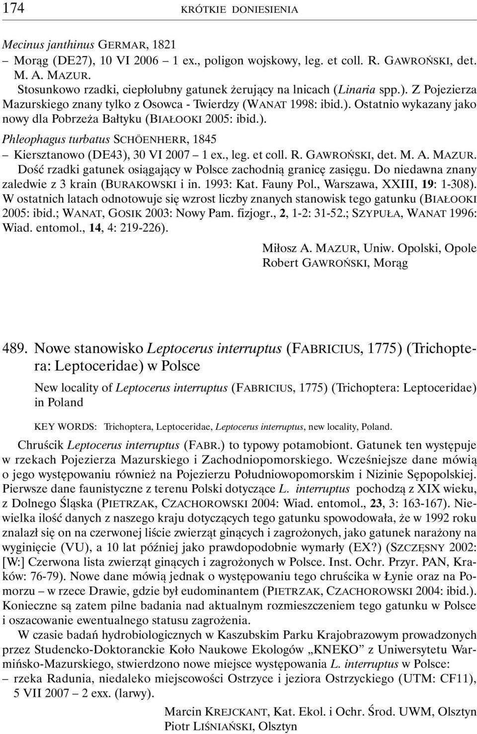 ). Phleophagus turbatus SCHÖENHERR, 1845 Kiersztanowo (DE43), 30 VI 2007 1 ex., leg. et coll. R. GAWROŃSKI, det. M. A. MAZUR. Dość rzadki gatunek osiągający w Polsce zachodnią granicę zasięgu.