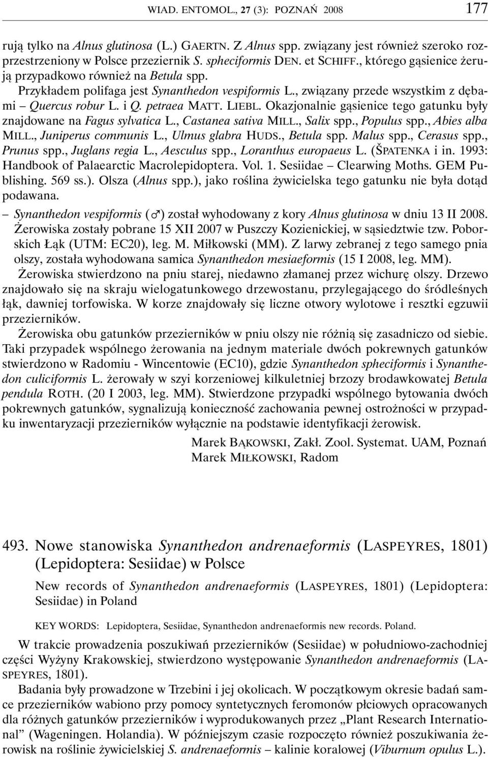 Okazjonalnie gąsienice tego gatunku były znajdowane na Fagus sylvatica L., Castanea sativa MILL., Salix spp., Populus spp., Abies alba MILL., Juniperus communis L., Ulmus glabra HUDS., Betula spp.