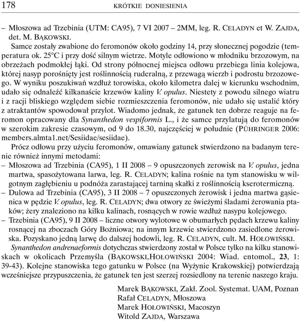 Od strony północnej miejsca odłowu przebiega linia kolejowa, której nasyp porośnięty jest roślinnością ruderalną, z przewagą wierzb i podrostu brzozowego.