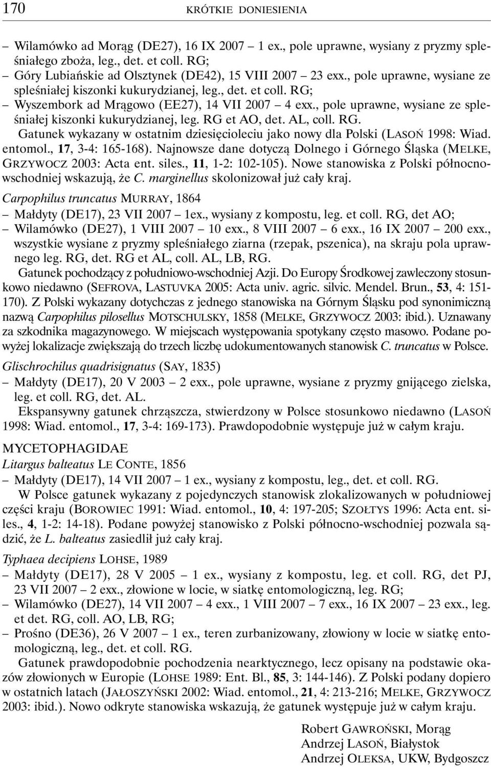 , pole uprawne, wysiane ze spleśniałej kiszonki kukurydzianej, leg. RG et AO, det. AL, coll. RG. Gatunek wykazany w ostatnim dziesięcioleciu jako nowy dla Polski (LASOŃ 1998: Wiad. entomol.