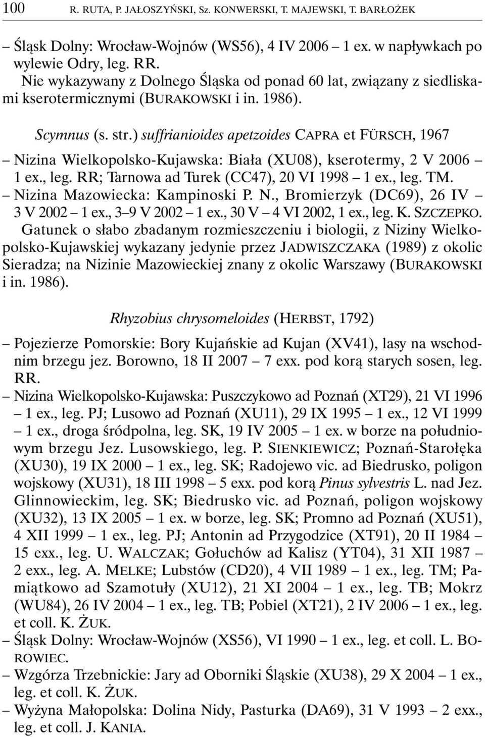 ) suffrianioides apetzoides CAPRA et FÜRSCH, 1967 Nizina Wielkopolsko-Kujawska: Biała (XU08), kserotermy, 2 V 2006 1 ex., leg. RR; Tarnowa ad Turek (CC47), 20 VI 1998 1 ex., leg. TM.