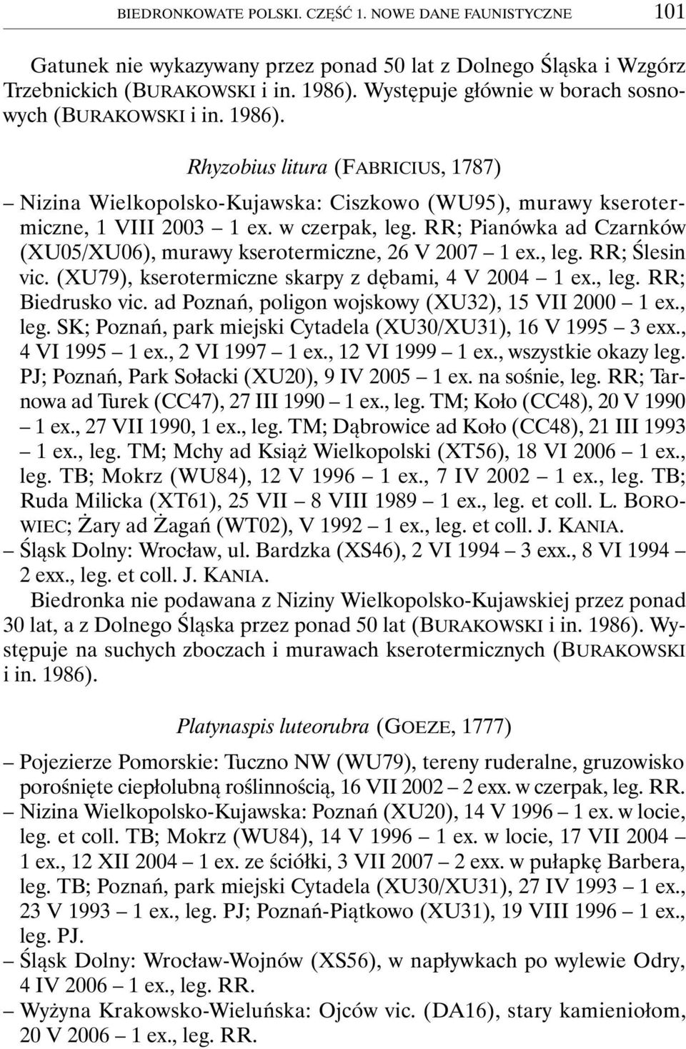 RR; Pianówka ad Czarnków (XU05/XU06), murawy kserotermiczne, 26 V 2007 1 ex., leg. RR; Ślesin vic. (XU79), kserotermiczne skarpy z dębami, 4 V 2004 1 ex., leg. RR; Biedrusko vic.