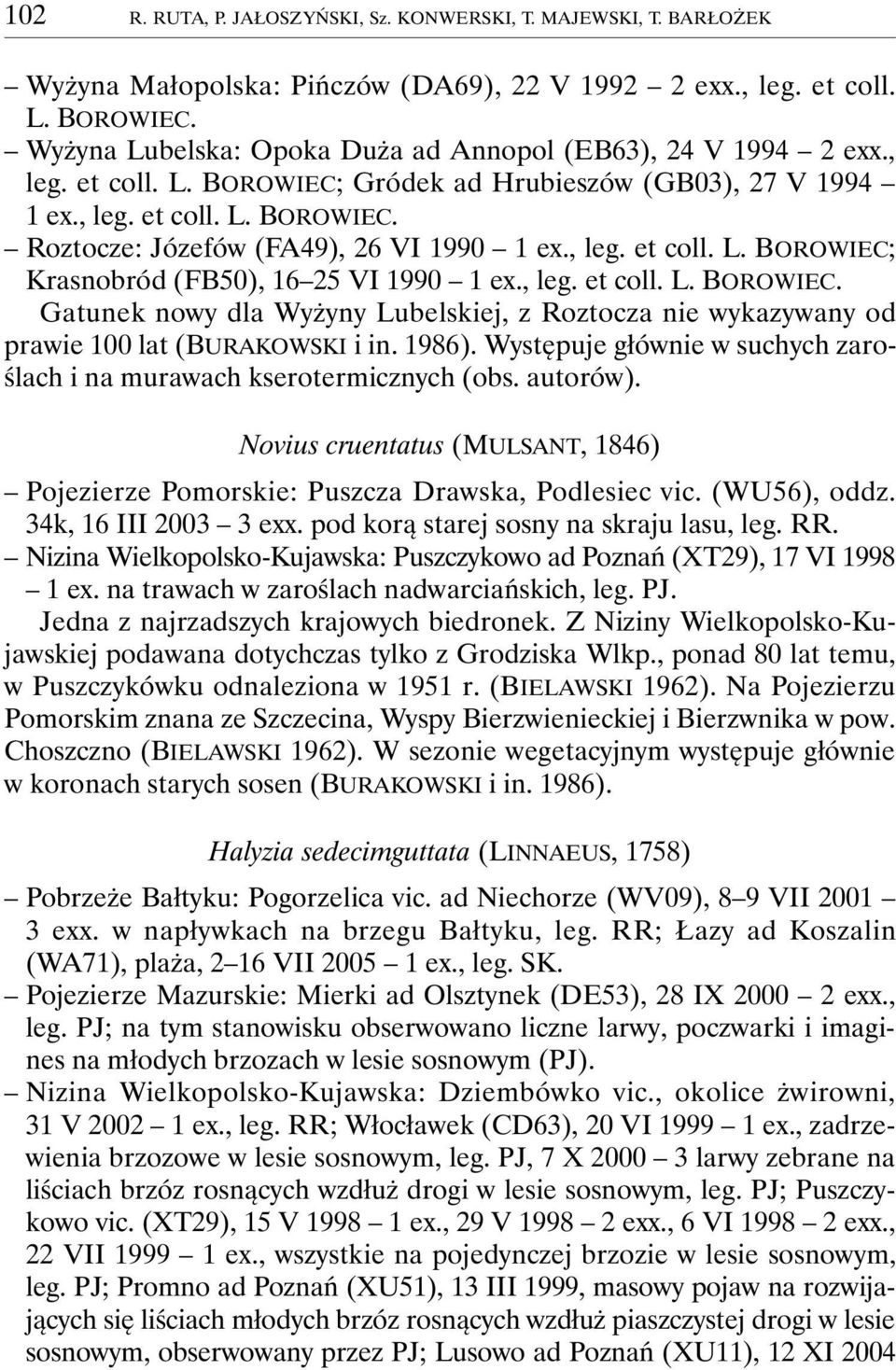 , leg. et coll. L. BOROWIEC; Krasnobród (FB50), 16 25 VI 1990 1 ex., leg. et coll. L. BOROWIEC. Gatunek nowy dla Wyżyny Lubelskiej, z Roztocza nie wykazywany od prawie 100 lat (BURAKOWSKI i in. 1986).