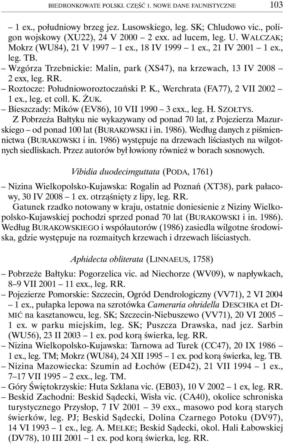 Roztocze: Południoworoztoczański P. K., Werchrata (FA77), 2 VII 2002 1 ex., leg. et coll. K. ŻUK. Bieszczady: Mików (EV86), 10 VII 1990 3 exx., leg. H. SZOŁTYS.