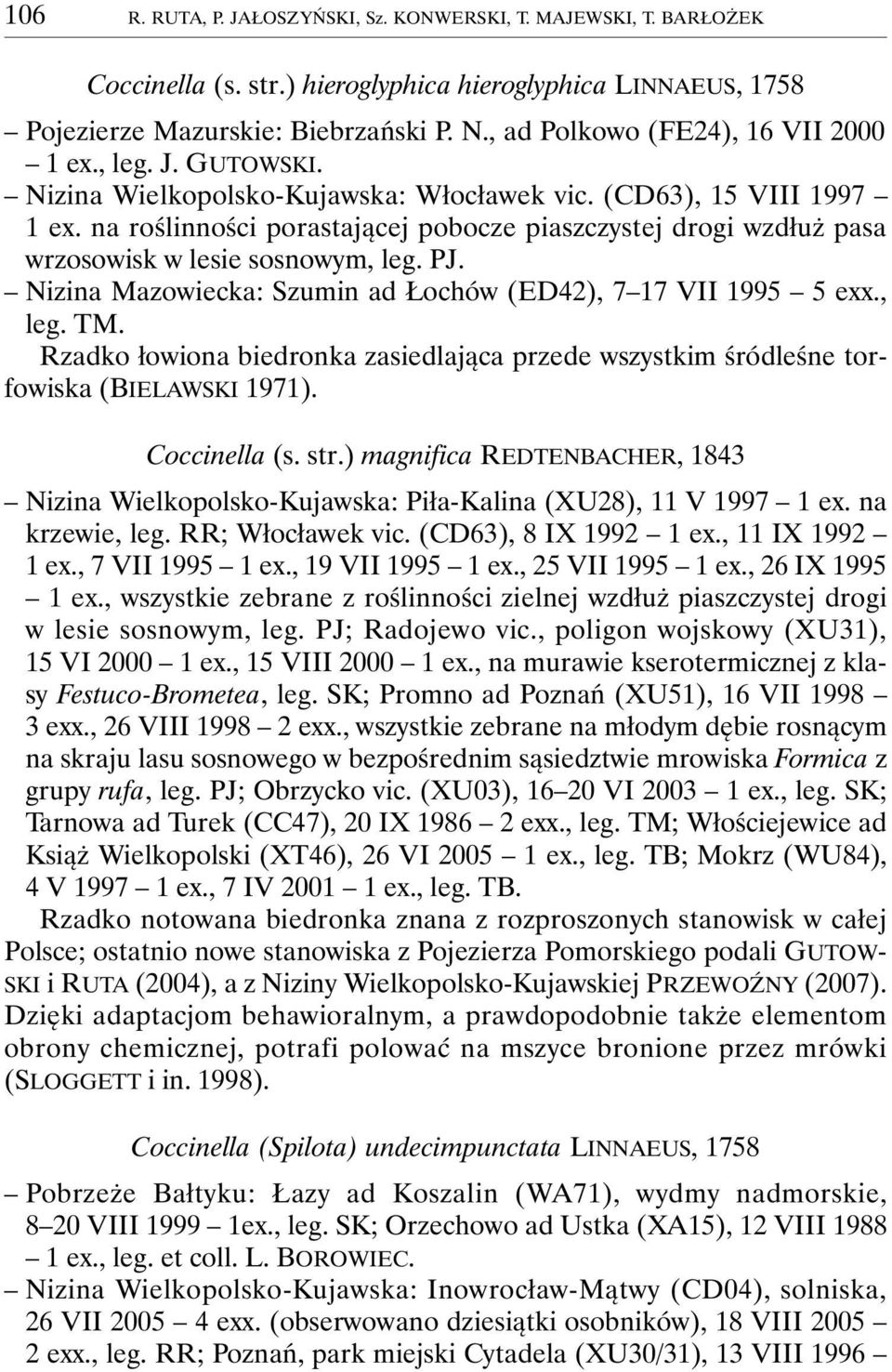 na roślinności porastającej pobocze piaszczystej drogi wzdłuż pasa wrzosowisk w lesie sosnowym, leg. PJ. Nizina Mazowiecka: Szumin ad Łochów (ED42), 7 17 VII 1995 5 exx., leg. TM.