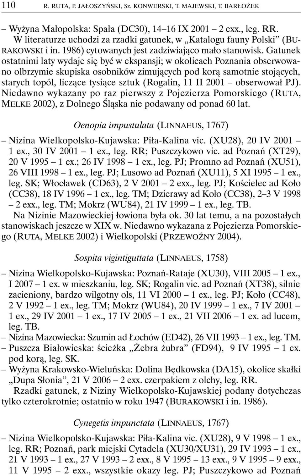 Gatunek ostatnimi laty wydaje się być w ekspansji; w okolicach Poznania obserwowano olbrzymie skupiska osobników zimujących pod korą samotnie stojących, starych topól, liczące tysiące sztuk (Rogalin,