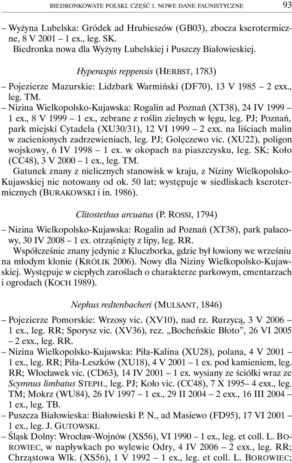 Nizina Wielkopolsko-Kujawska: Rogalin ad Poznań (XT38), 24 IV 1999 1 ex., 8 V 1999 1 ex., zebrane z roślin zielnych w łęgu, leg. PJ; Poznań, park miejski Cytadela (XU30/31), 12 VI 1999 2 exx.