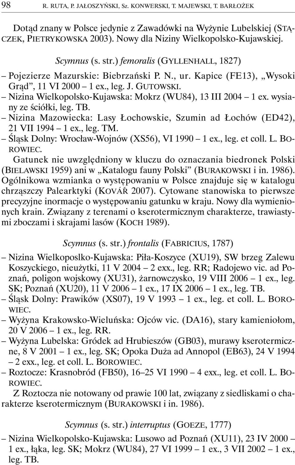 Nizina Wielkopolsko-Kujawska: Mokrz (WU84), 13 III 2004 1 ex. wysiany ze ściółki, leg. TB. Nizina Mazowiecka: Lasy Łochowskie, Szumin ad Łochów (ED42), 21 VII 1994 1 ex., leg. TM.