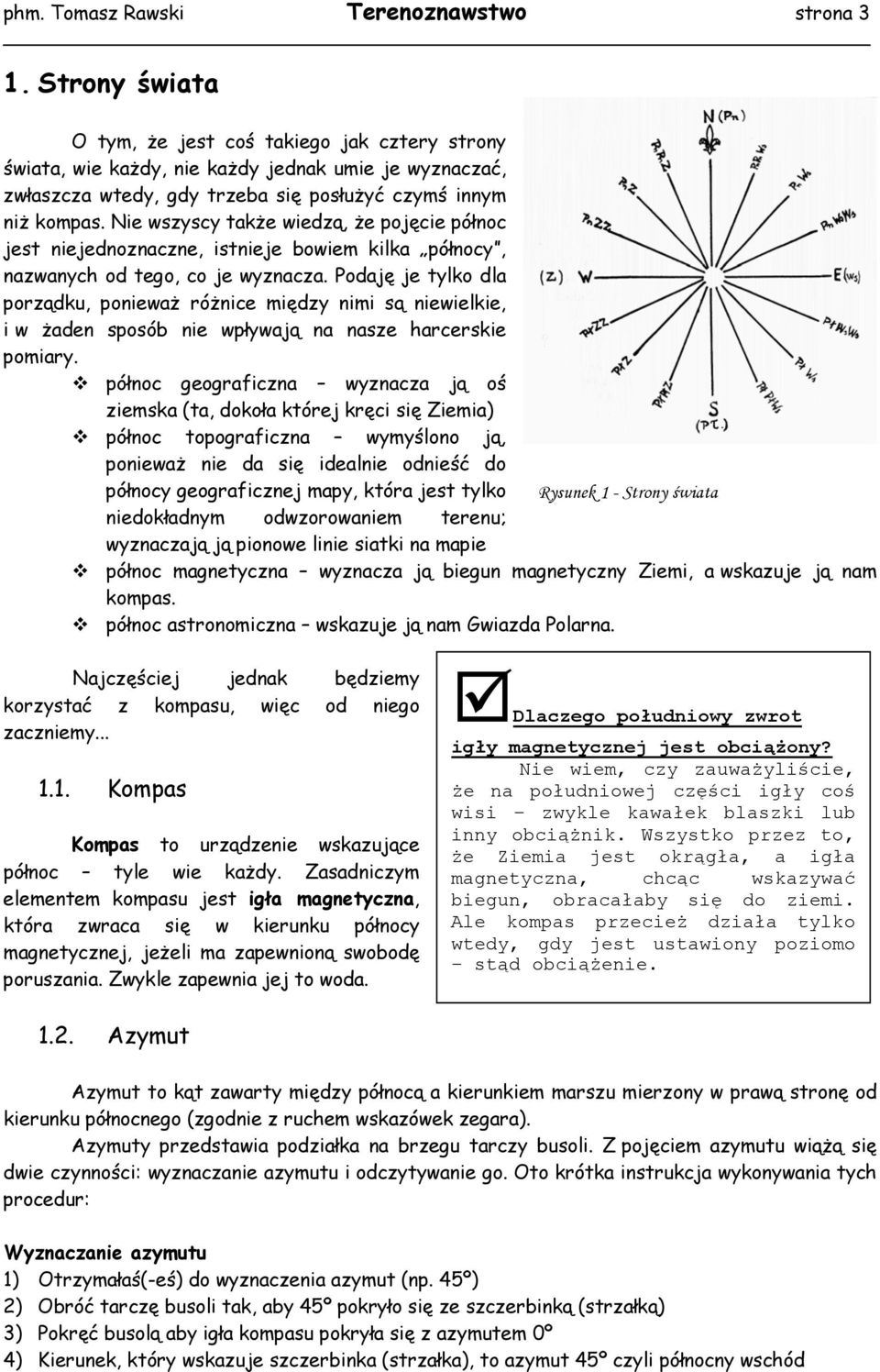 Nie wszyscy także wiedzą, że pojęcie północ jest niejednoznaczne, istnieje bowiem kilka północy, nazwanych od tego, co je wyznacza.