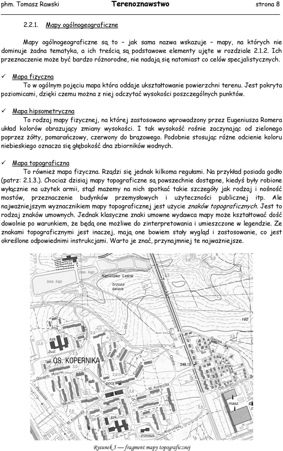 1.2. Ich przeznaczenie może być bardzo różnorodne, nie nadają się natomiast co celów specjalistycznych. Mapa fizyczna To w ogólnym pojęciu mapa która oddaje ukształtowanie powierzchni terenu.