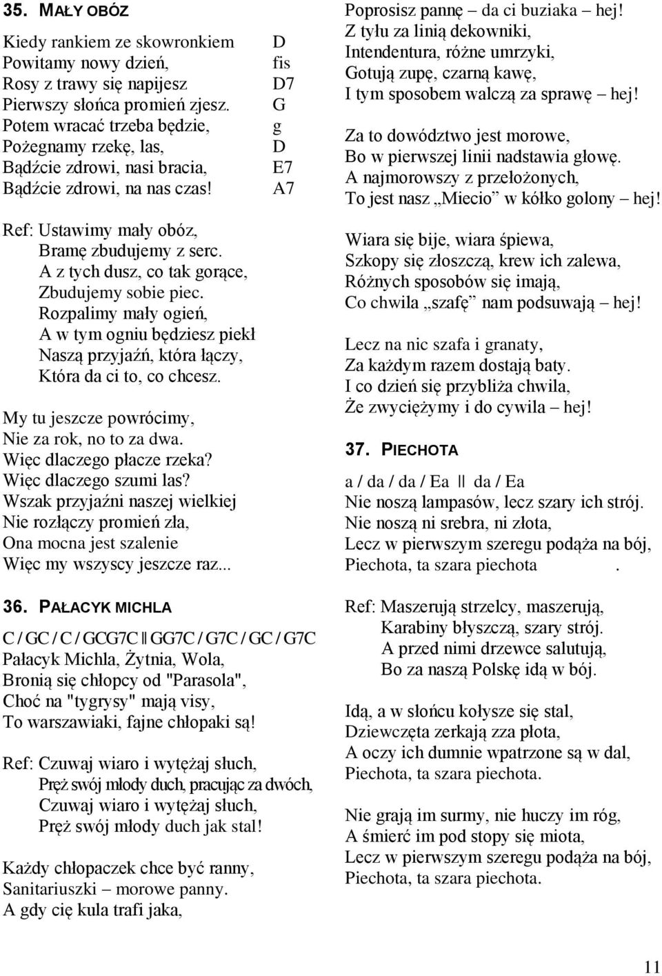 A z tych dusz, co tak gorące, Zbudujemy sobie piec. Rozpalimy mały ogień, A w tym ogniu będziesz piekł Naszą przyjaźń, która łączy, Która da ci to, co chcesz.