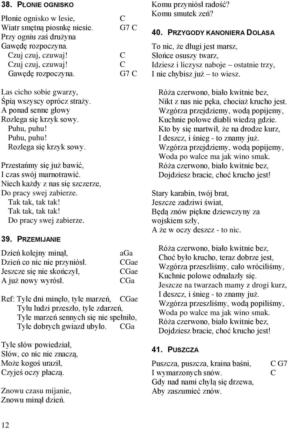 Las cicho sobie gwarzy, Śpią wszyscy oprócz straży. A ponad senne głowy Rozlega się krzyk sowy. Puhu, puhu! Puhu, puhu! Rozlega się krzyk sowy. Przestańmy się już bawić, I czas swój marnotrawić.