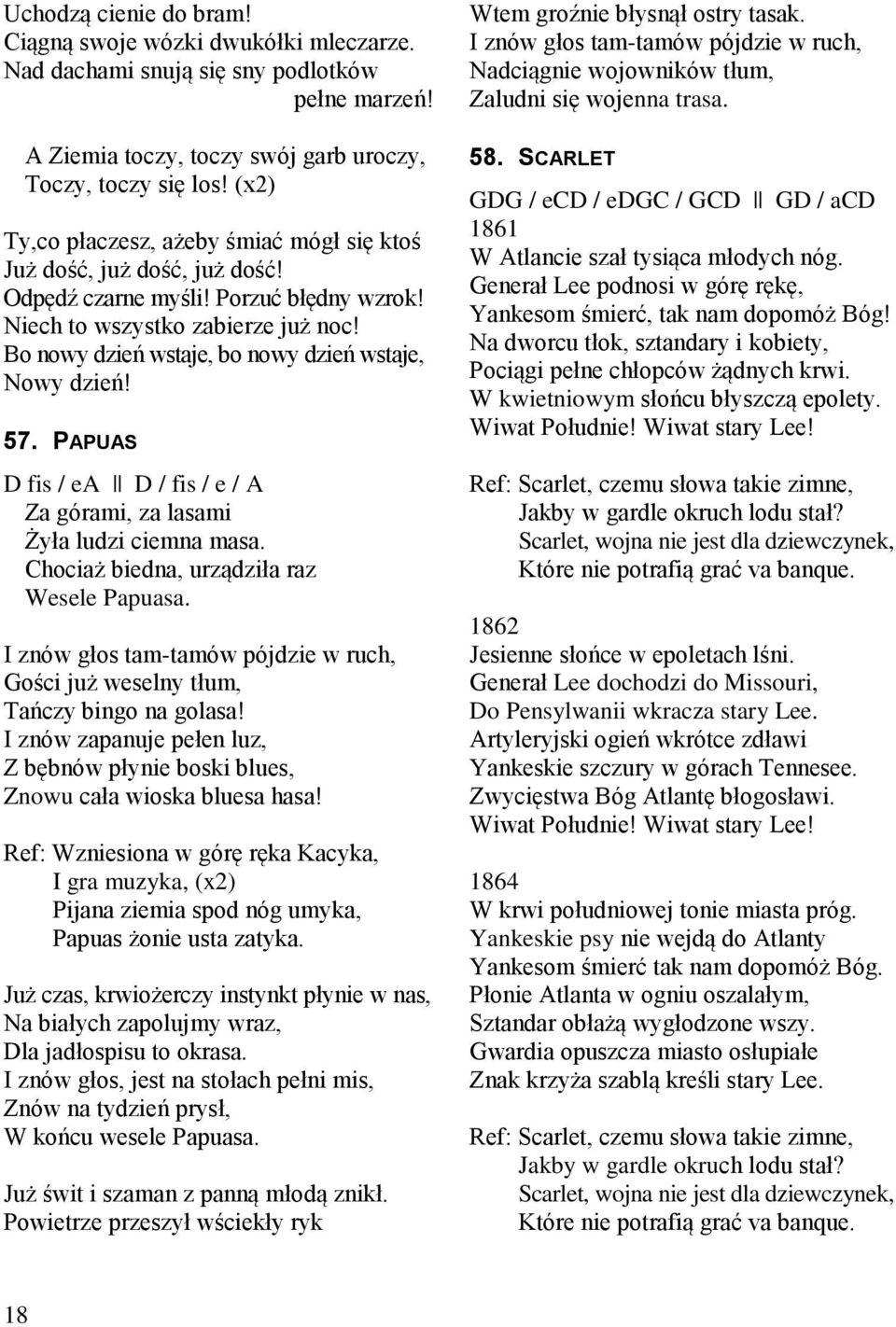 Bo nowy dzień wstaje, bo nowy dzień wstaje, Nowy dzień! 57. PAPUAS D fis / ea D / fis / e / A Za górami, za lasami Żyła ludzi ciemna masa. Chociaż biedna, urządziła raz Wesele Papuasa.