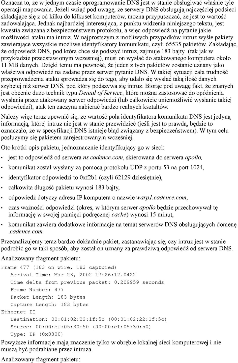 Jednak najbardziej interesująca, z punktu widzenia niniejszego tekstu, jest kwestia związana z bezpieczeństwem protokołu, a więc odpowiedź na pytanie jakie możliwości ataku ma intruz.