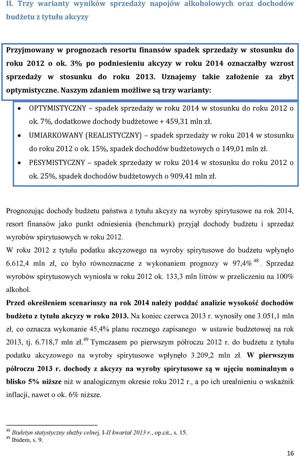 Naszym zdaniem możliwe są trzy warianty: OPTYMISTYCZNY spadek sprzedaży w roku 2014 w stosunku do roku 2012 o ok. 7%, dodatkowe dochody budżetowe + 459,31 mln zł.