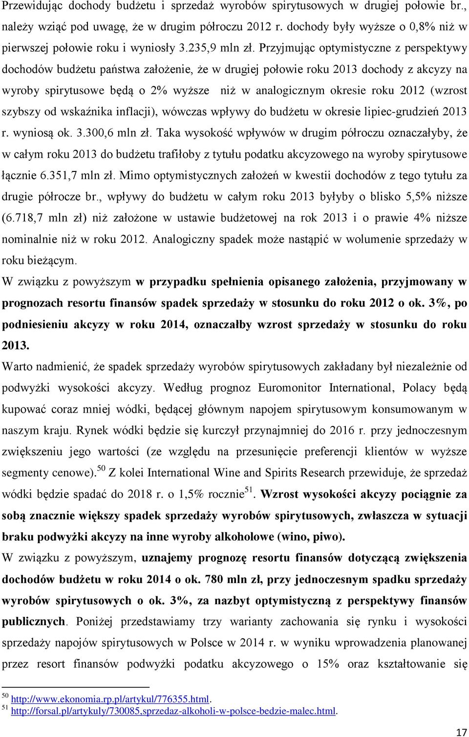 Przyjmując optymistyczne z perspektywy dochodów budżetu państwa założenie, że w drugiej połowie roku 2013 dochody z akcyzy na wyroby spirytusowe będą o 2% wyższe niż w analogicznym okresie roku 2012