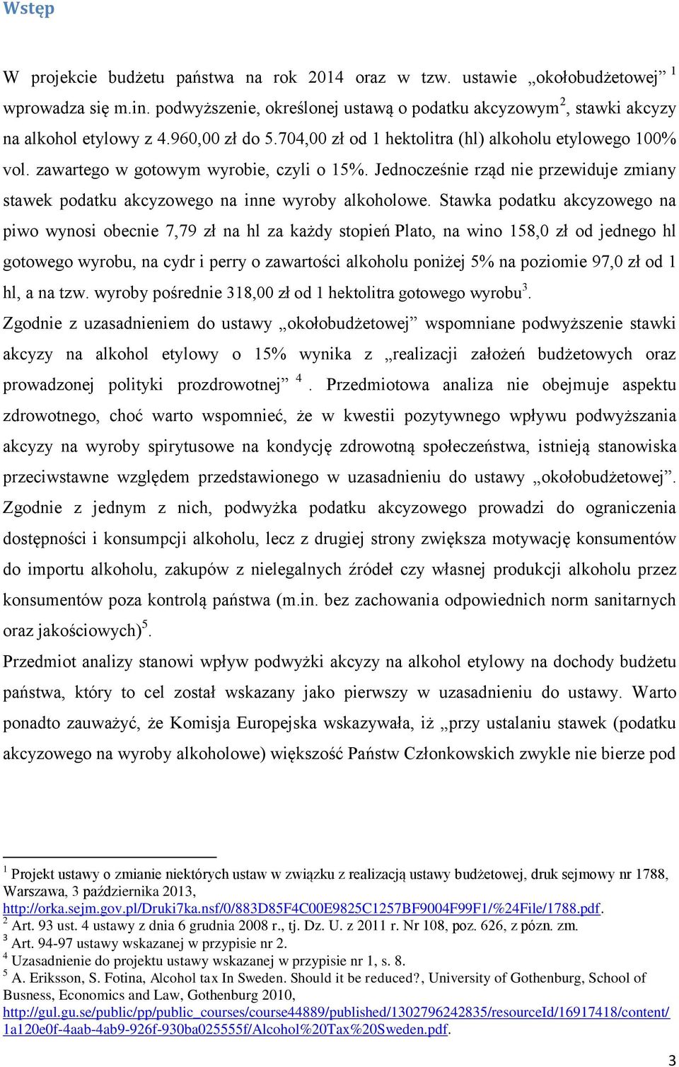 Jednocześnie rząd nie przewiduje zmiany stawek podatku akcyzowego na inne wyroby alkoholowe.