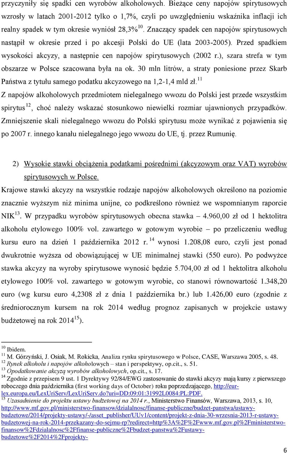 Znaczący spadek cen napojów spirytusowych nastąpił w okresie przed i po akcesji Polski do UE (lata 2003-2005). Przed spadkiem wysokości akcyzy, a następnie cen napojów spirytusowych (2002 r.