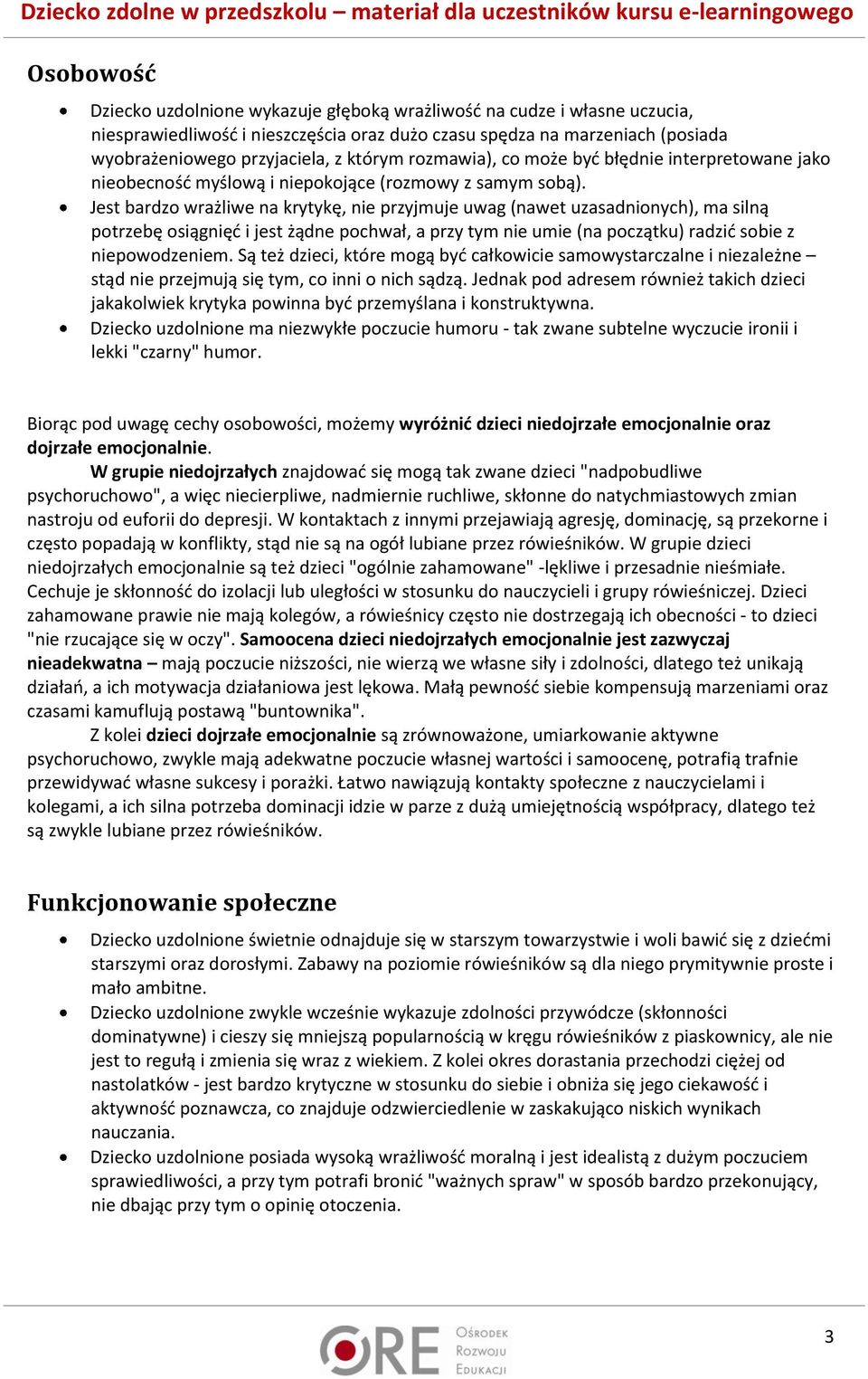 Jest bardzo wrażliwe na krytykę, nie przyjmuje uwag (nawet uzasadnionych), ma silną potrzebę osiągnięć i jest żądne pochwał, a przy tym nie umie (na początku) radzić sobie z niepowodzeniem.