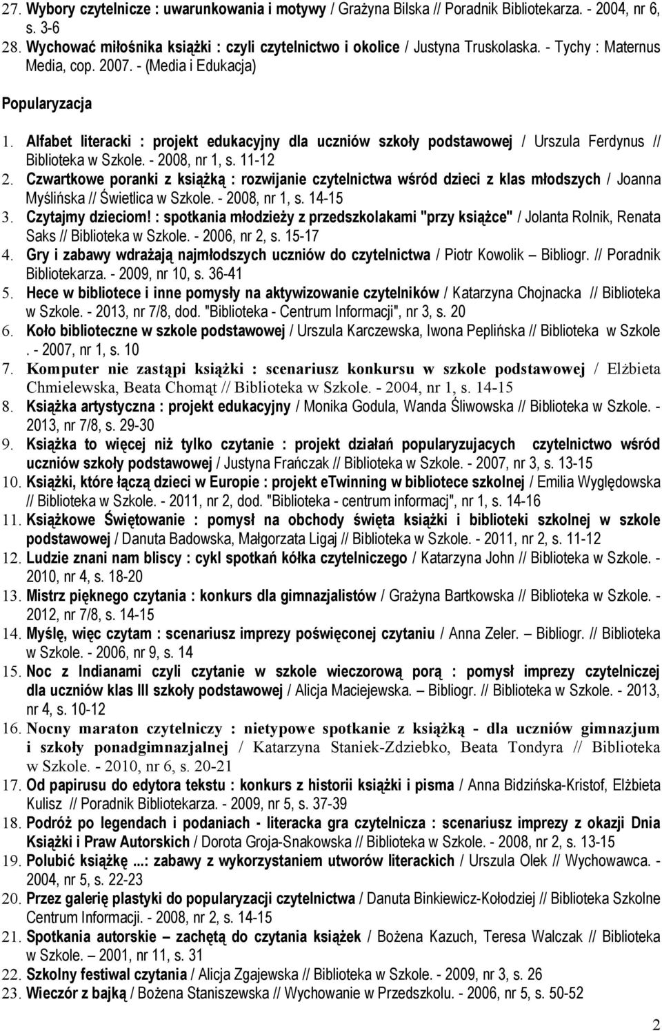 - 2008, nr 1, s. 11-12 2. Czwartkowe poranki z książką : rozwijanie czytelnictwa wśród dzieci z klas młodszych / Joanna Myślińska // Świetlica w Szkole. - 2008, nr 1, s. 14-15 3. Czytajmy dzieciom!