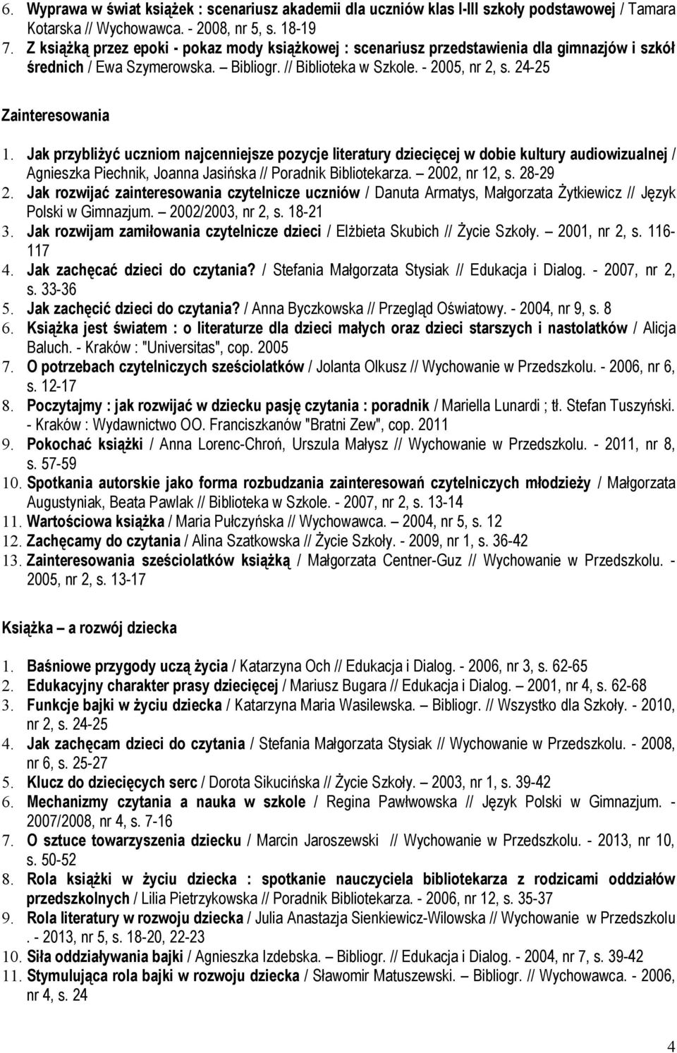 Jak przybliżyć uczniom najcenniejsze pozycje literatury dziecięcej w dobie kultury audiowizualnej / Agnieszka Piechnik, Joanna Jasińska // Poradnik Bibliotekarza. 2002, nr 12, s. 28-29 2.