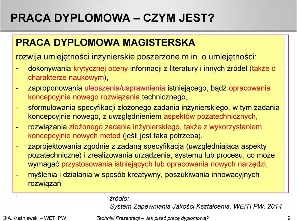 o umiejętności: - dokonywania krytycznej oceny informacji z literatury i innych źródeł (także o charakterze naukowym), - zaproponowania ulepszenia/usprawnienia istniejącego, bądź opracowania