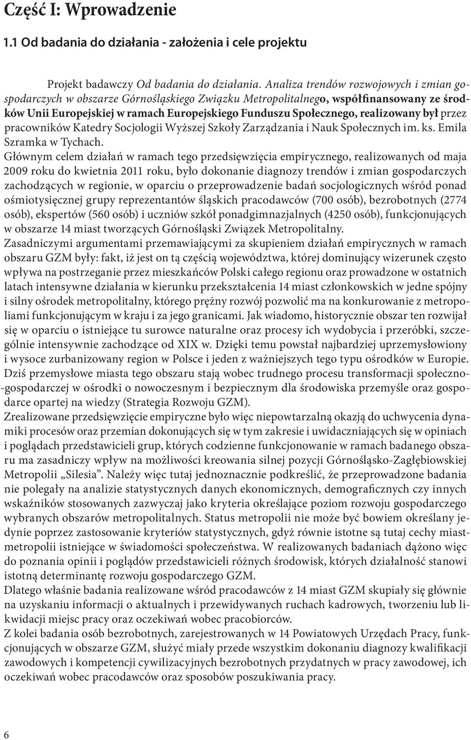 realizowany był przez pracowników Katedry Socjologii Wyższej Szkoły Zarządzania i Nauk Społecznych im. ks. Emila Szramka w Tychach.