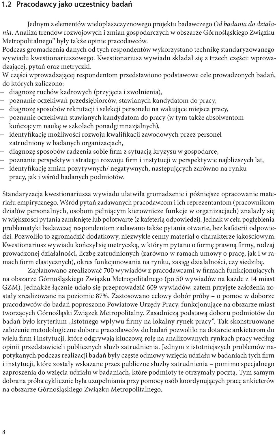 Podczas gromadzenia danych od tych respondentów wykorzystano technikę standaryzowanego wywiadu kwestionariuszowego.