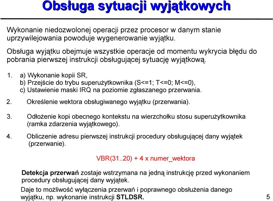 a) Wykonanie kopii SR, b) Przejście do trybu superużytkownika (S<=1; T<=0; M<=0), c) Ustawienie maski IRQ na poziomie zgłaszanego przerwania. 2. Określenie wektora obsługiwanego wyjątku (przerwania).