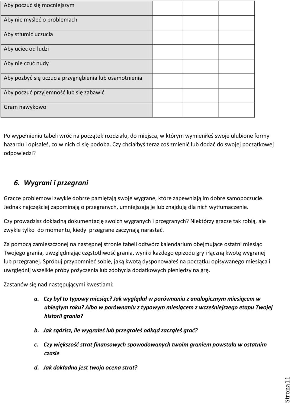 Czy chciałbyś teraz coś zmienid lub dodad do swojej początkowej odpowiedzi? 6. Wygrani i przegrani Gracze problemowi zwykle dobrze pamiętają swoje wygrane, które zapewniają im dobre samopoczucie.