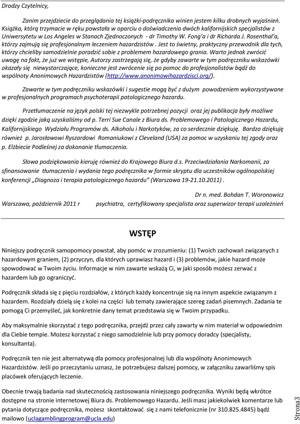 Rosenthal a, którzy zajmują się profesjonalnym leczeniem hazardzistów. Jest to świetny, praktyczny przewodnik dla tych, którzy chcieliby samodzielnie poradzid sobie z problemem hazardowego grania.