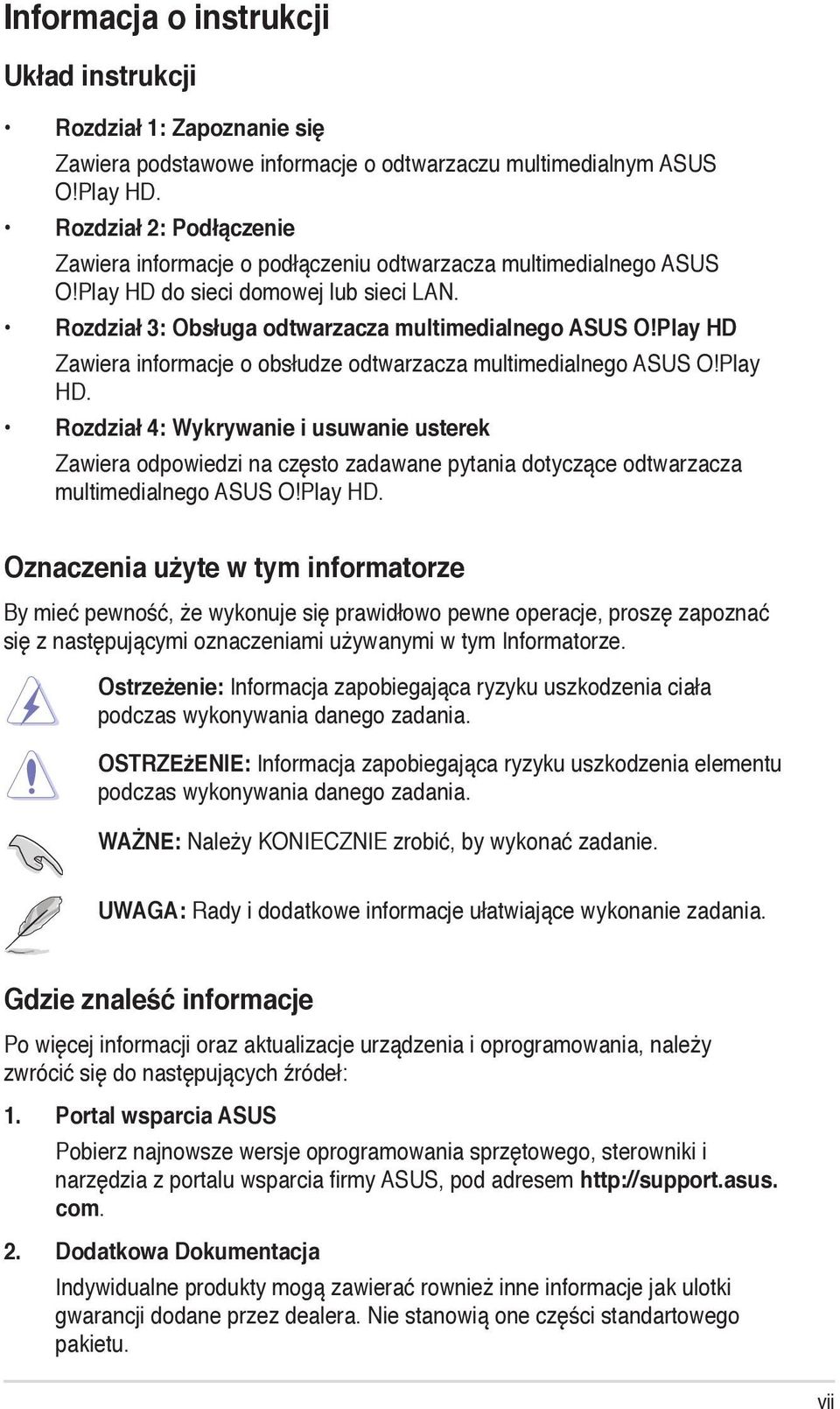 Play HD Zawiera informacje o obsłudze odtwarzacza multimedialnego ASUS O!Play HD. Rozdział 4: Wykrywanie i usuwanie usterek Zawiera odpowiedzi na często zadawane pytania dotyczące odtwarzacza multimedialnego ASUS O!