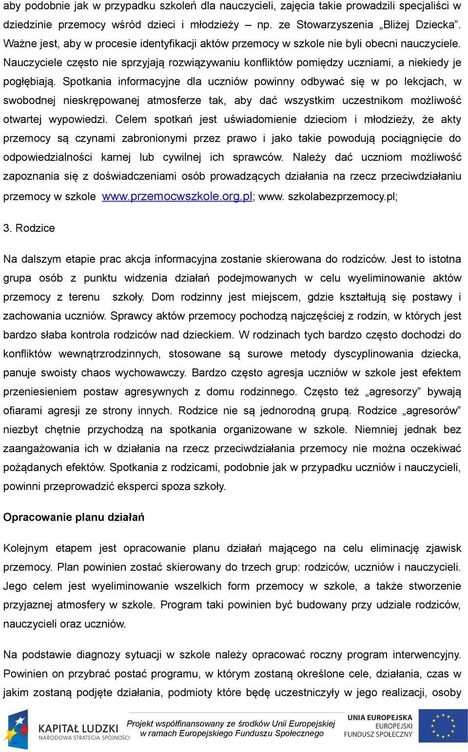 Spotkania informacyjne dla uczniów powinny odbywać się w po lekcjach, w swobodnej nieskrępowanej atmosferze tak, aby dać wszystkim uczestnikom możliwość otwartej wypowiedzi.