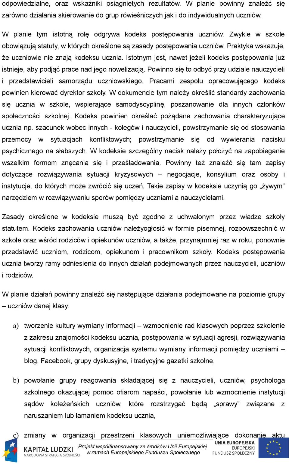 Praktyka wskazuje, że uczniowie nie znają kodeksu ucznia. Istotnym jest, nawet jeżeli kodeks postępowania już istnieje, aby podjąć prace nad jego nowelizacją.