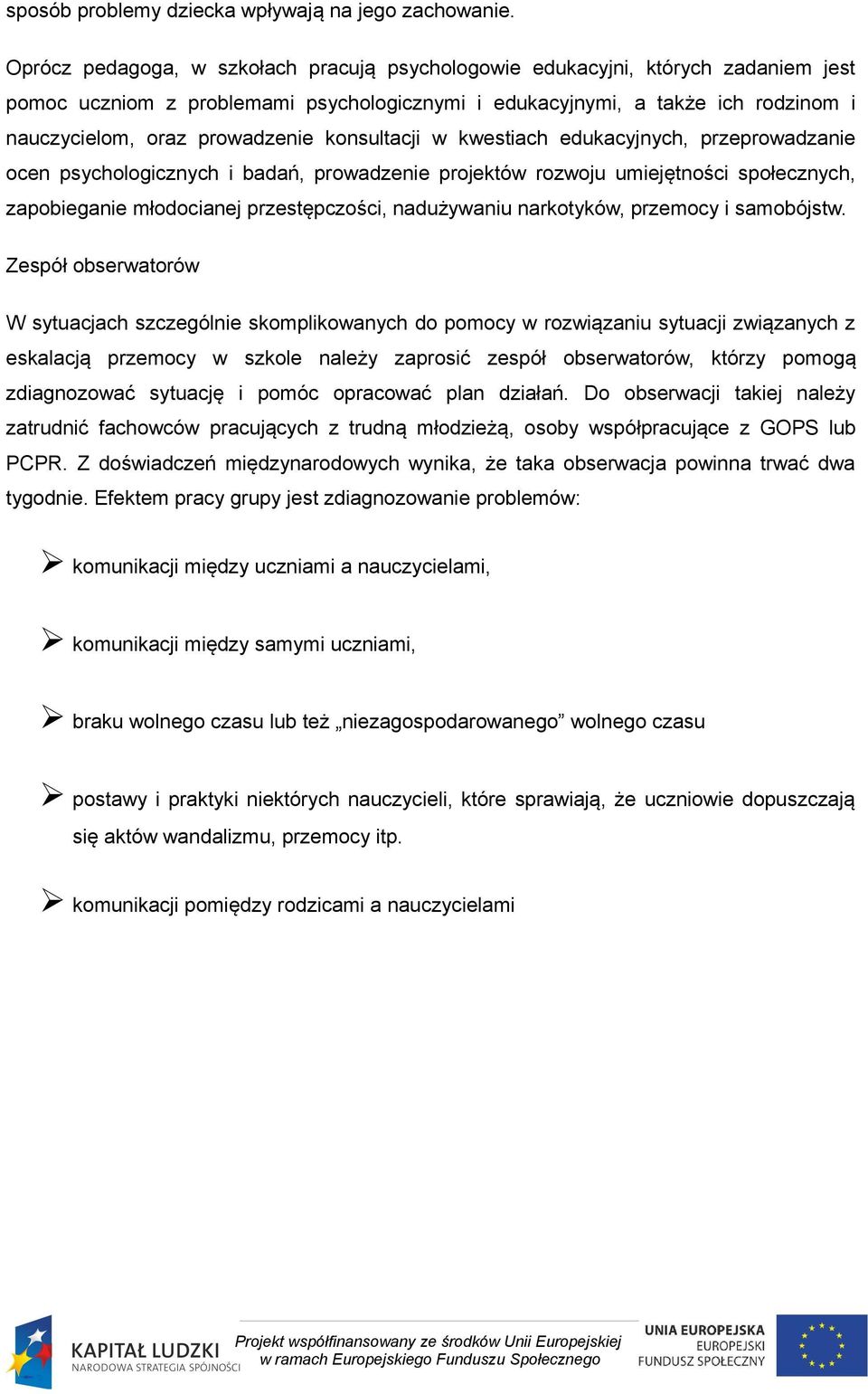 konsultacji w kwestiach edukacyjnych, przeprowadzanie ocen psychologicznych i badań, prowadzenie projektów rozwoju umiejętności społecznych, zapobieganie młodocianej przestępczości, nadużywaniu