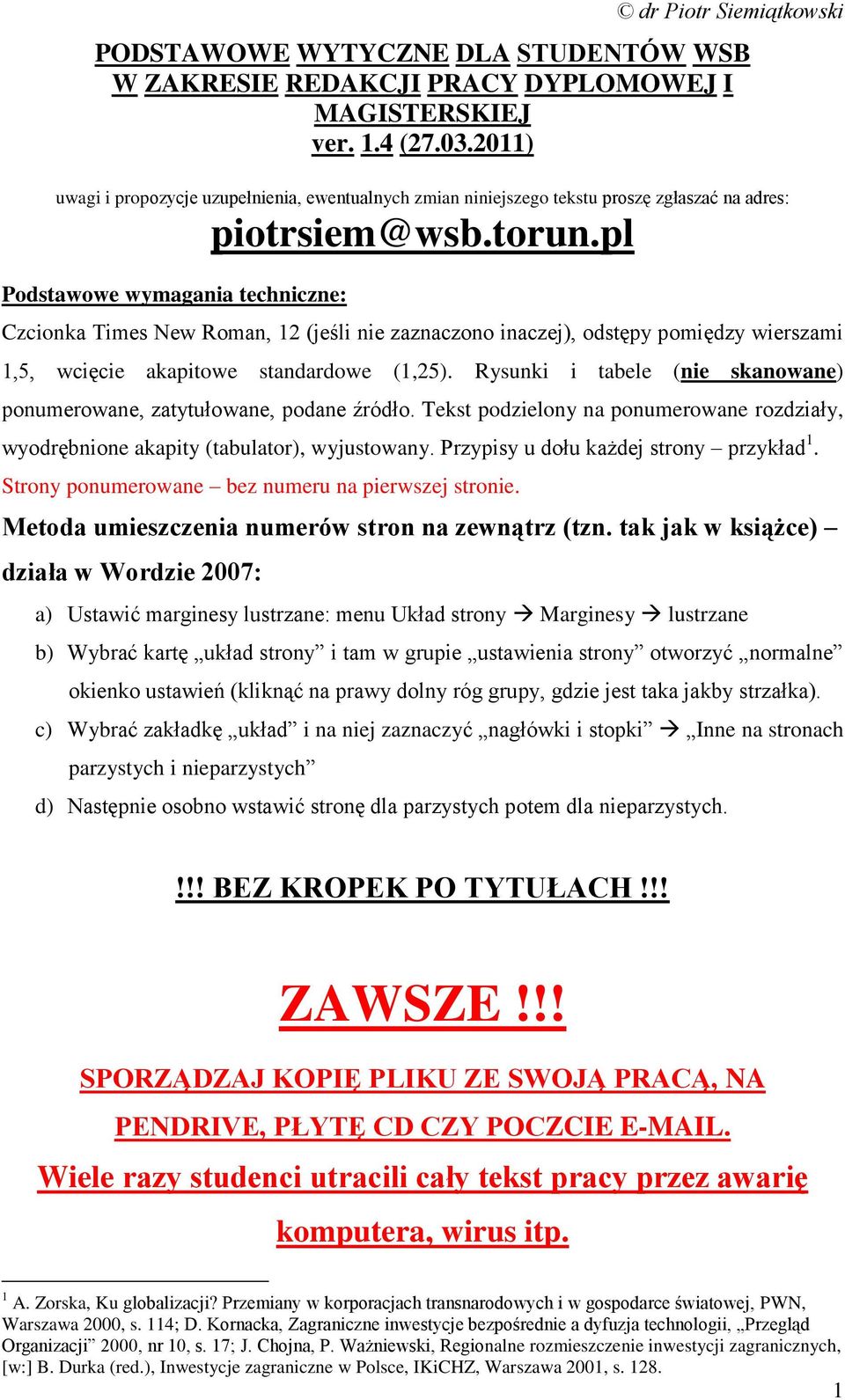 pl Podstawowe wymagania techniczne: Czcionka Times New Roman, 12 (jeśli nie zaznaczono inaczej), odstępy pomiędzy wierszami 1,5, wcięcie akapitowe standardowe (1,25).