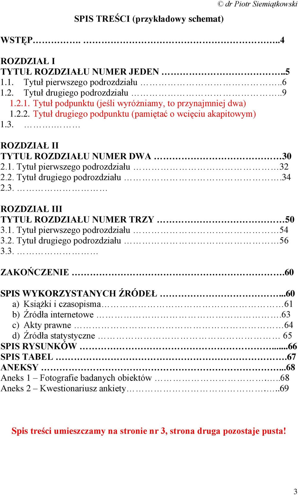 1. Tytuł pierwszego podrozdziału 54 3.2. Tytuł drugiego podrozdziału 56 3.3. ZAKOŃCZENIE.60 SPIS WYKORZYSTANYCH ŹRÓDEŁ...60 a) Książki i czasopisma 61 b) Źródła internetowe.