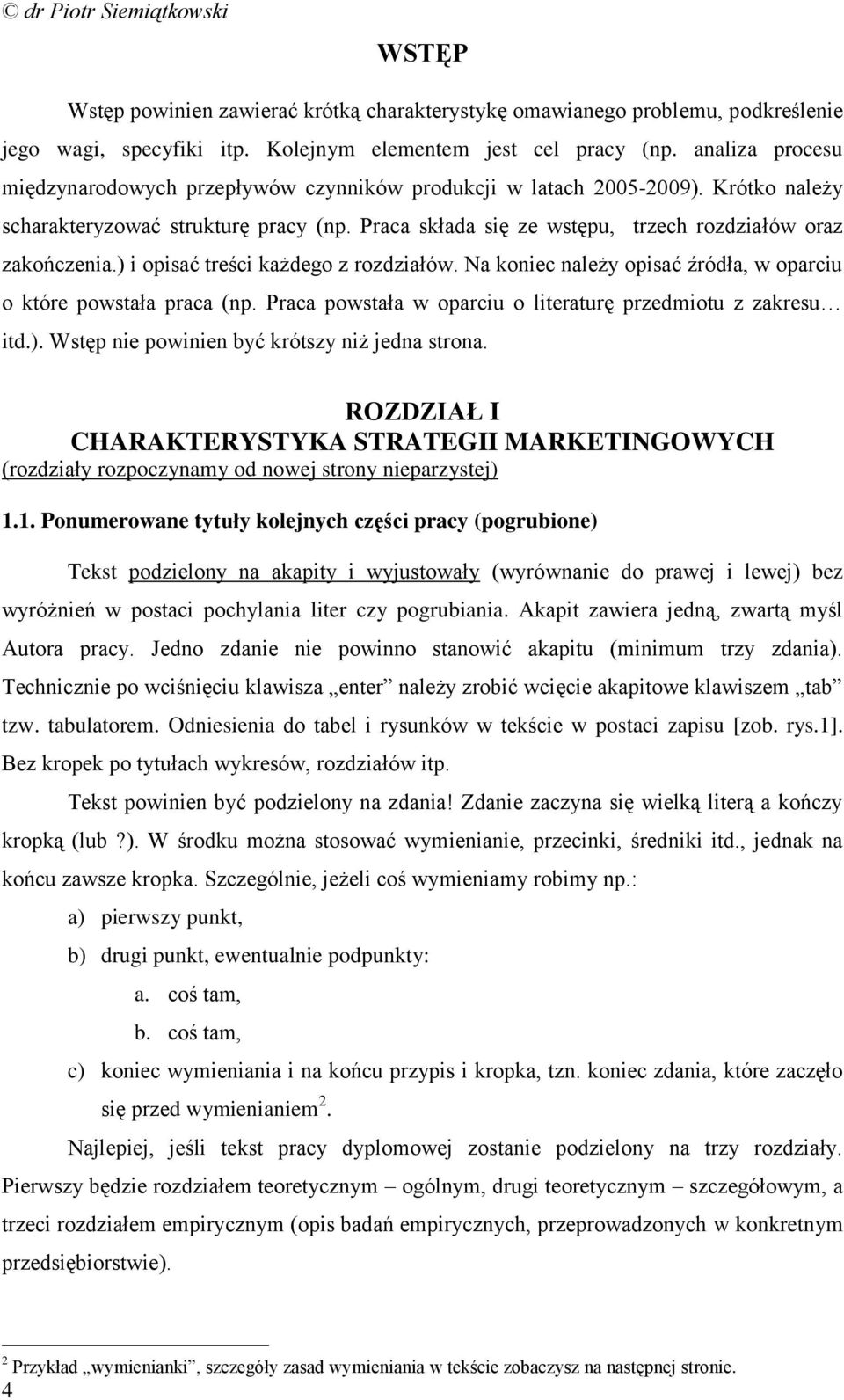 ) i opisać treści każdego z rozdziałów. Na koniec należy opisać źródła, w oparciu o które powstała praca (np. Praca powstała w oparciu o literaturę przedmiotu z zakresu itd.). Wstęp nie powinien być krótszy niż jedna strona.