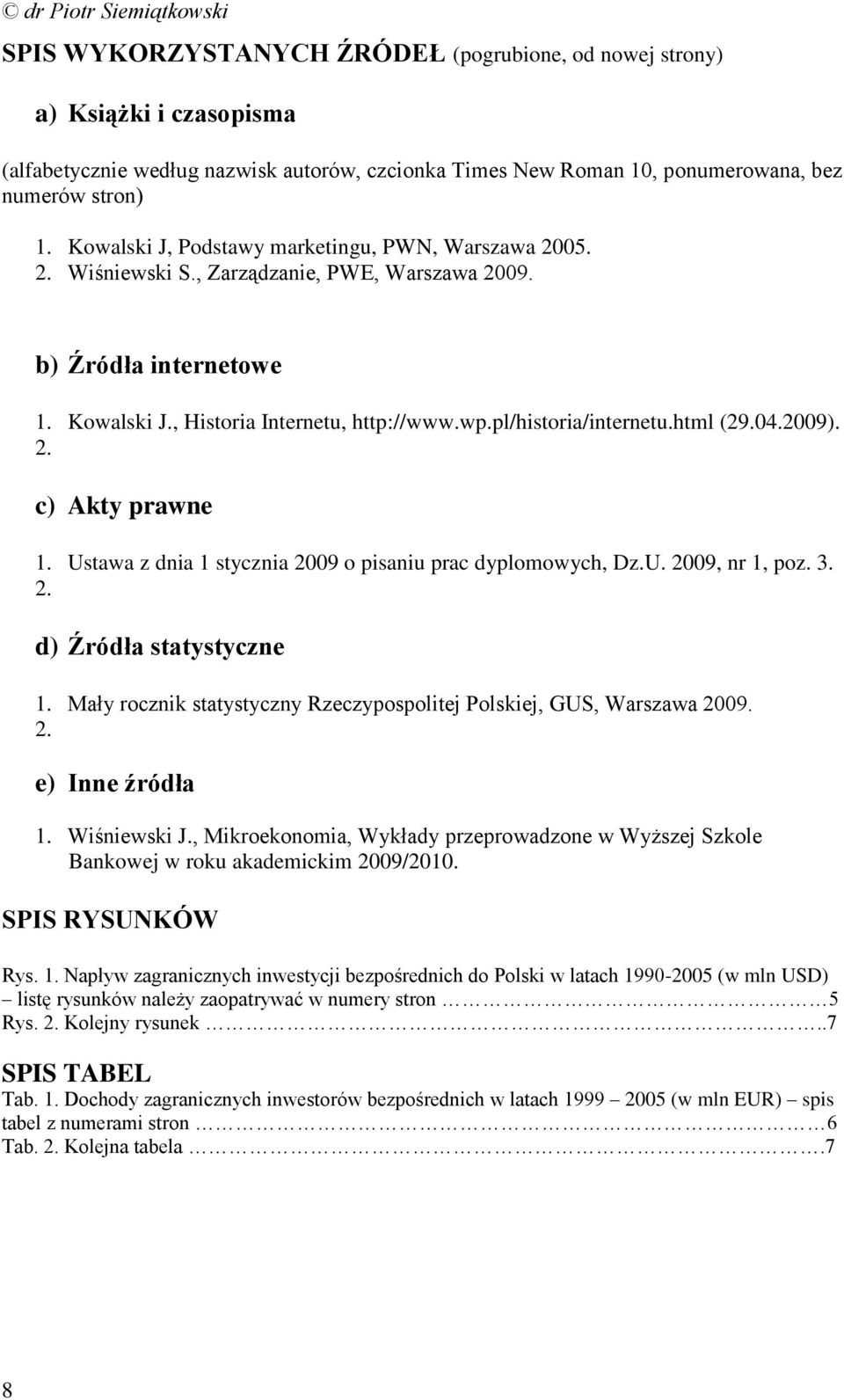 html (29.04.2009). 2. c) Akty prawne 1. Ustawa z dnia 1 stycznia 2009 o pisaniu prac dyplomowych, Dz.U. 2009, nr 1, poz. 3. 2. d) Źródła statystyczne 1.