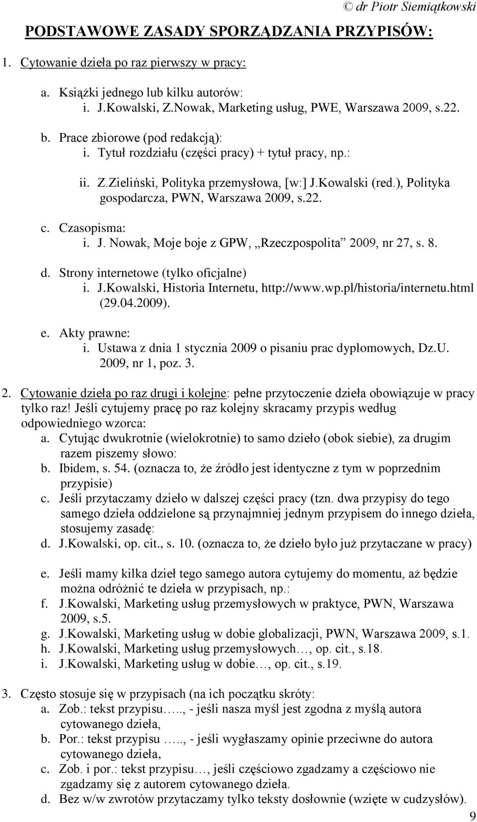 Czasopisma: i. J. Nowak, Moje boje z GPW, Rzeczpospolita 2009, nr 27, s. 8. d. Strony internetowe (tylko oficjalne) i. J.Kowalski, Historia Internetu, http://www.wp.pl/historia/internetu.html (29.04.