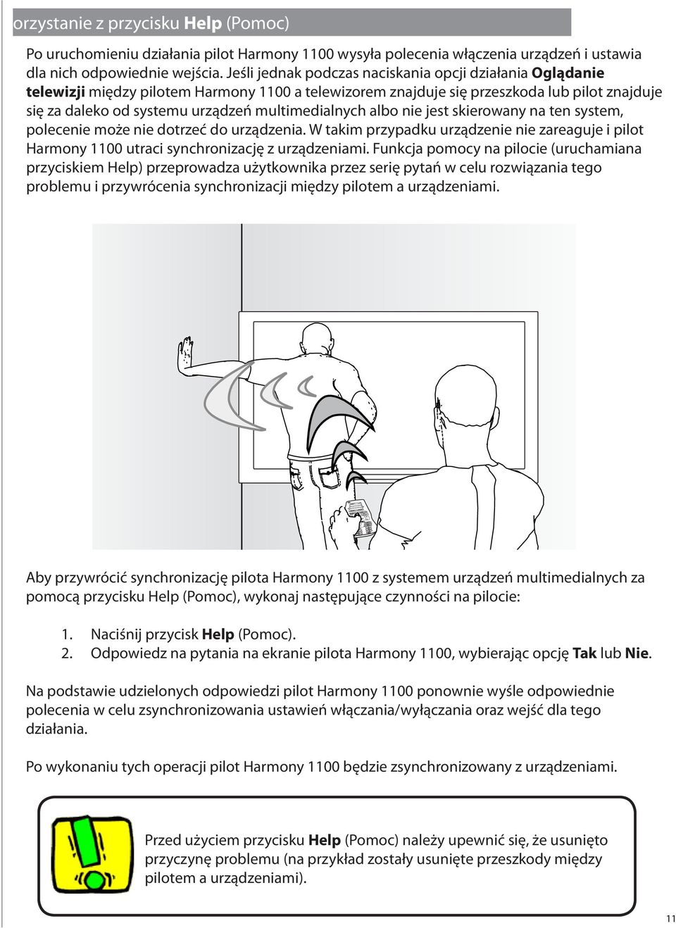 multimedialnych albo nie jest skierowany na ten system, polecenie może nie dotrzeć do urządzenia. W takim przypadku urządzenie nie zareaguje i pilot Harmony 1100 utraci synchronizację z urządzeniami.