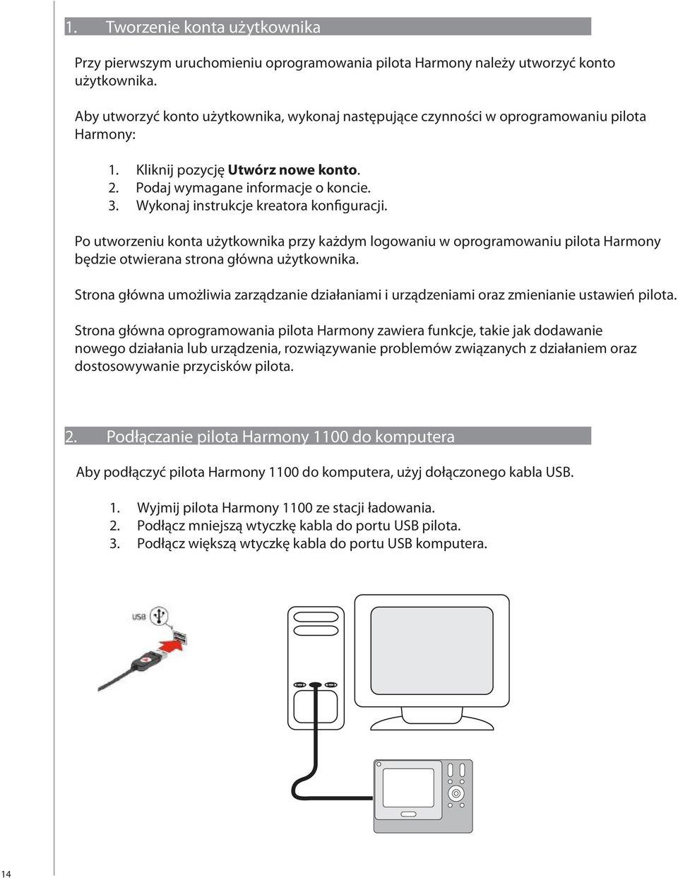 Wykonaj instrukcje kreatora konfiguracji. Po utworzeniu konta użytkownika przy każdym logowaniu w oprogramowaniu pilota Harmony będzie otwierana strona główna użytkownika.