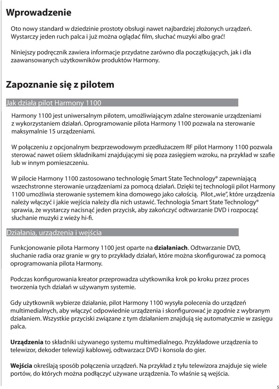 Zapoznanie się z pilotem Jak działa pilot Harmony 1100 Harmony 1100 jest uniwersalnym pilotem, umożliwiającym zdalne sterowanie urządzeniami z wykorzystaniem działań.