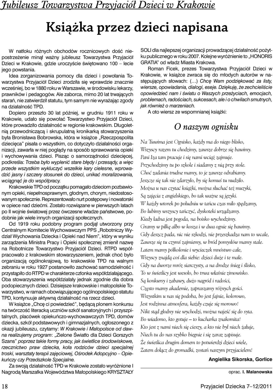 Idea zorganizowania pomocy dla dzieci i powołania Towarzystwa Przyjaciół Dzieci zrodziła się wprawdzie znacznie wcześniej, bo w 1880 roku w Warszawie, w środowisku lekarzy, prawników i pedagogów.