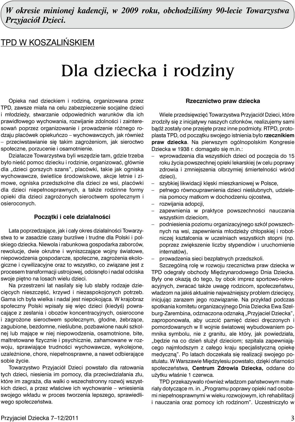 ich prawidłowego wychowania, rozwijanie zdolności i zainteresowań poprzez organizowanie i prowadzenie różnego rodzaju placówek opiekuńczo wychowawczych, jak również przeciwstawianie się takim