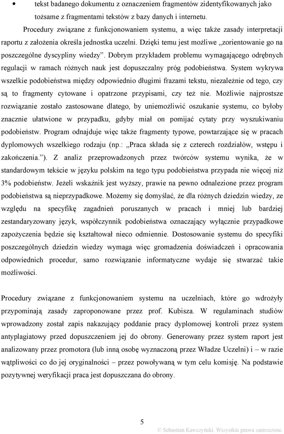 Dzięki temu jest możliwe zorientowanie go na poszczególne dyscypliny wiedzy. Dobrym przykładem problemu wymagającego odrębnych regulacji w ramach różnych nauk jest dopuszczalny próg podobieństwa.