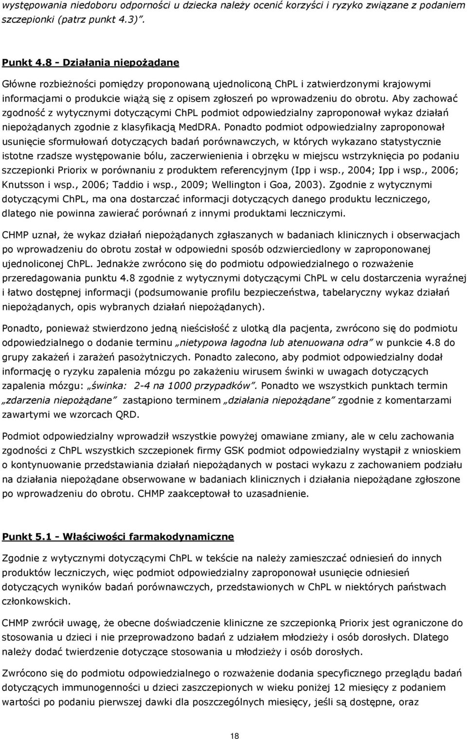 Aby zachować zgodność z wytycznymi dotyczącymi ChPL podmiot odpowiedzialny zaproponował wykaz działań niepożądanych zgodnie z klasyfikacją MedDRA.